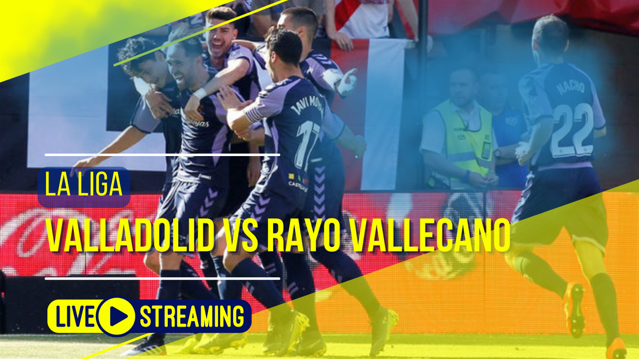 Valladolid vs Rayo Vallecano La Liga Live Today