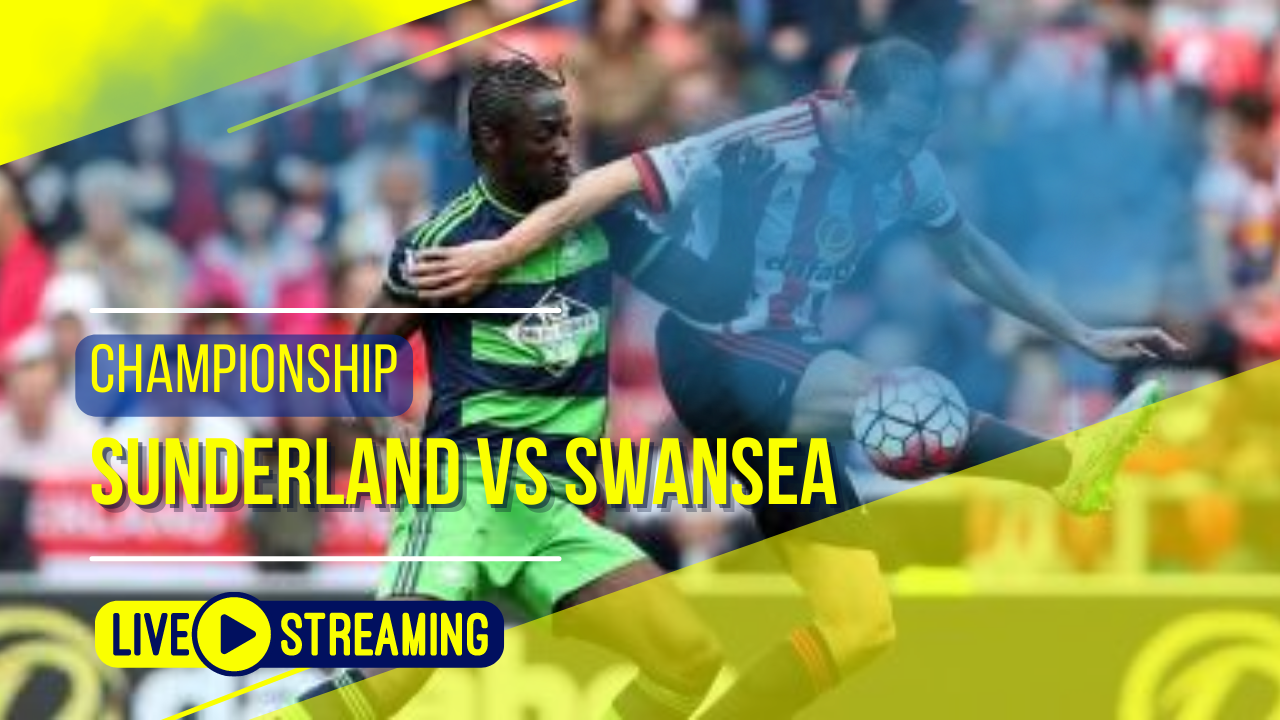 Sunderland vs Swansea Championship Live Today