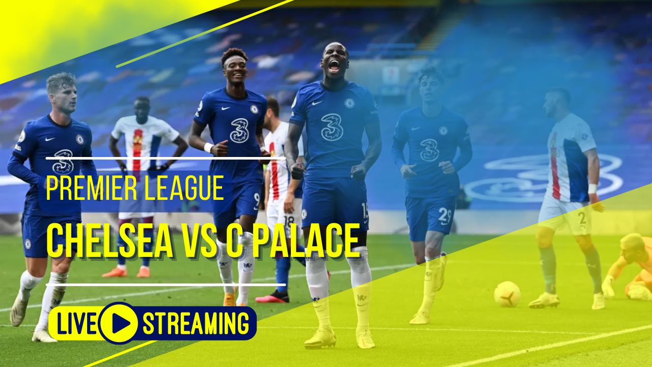 Chelsea vs C Palace Premier League Live Today
