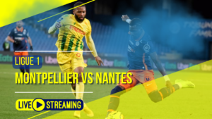 Montpellier vs Nantes Ligue 1 Live Today